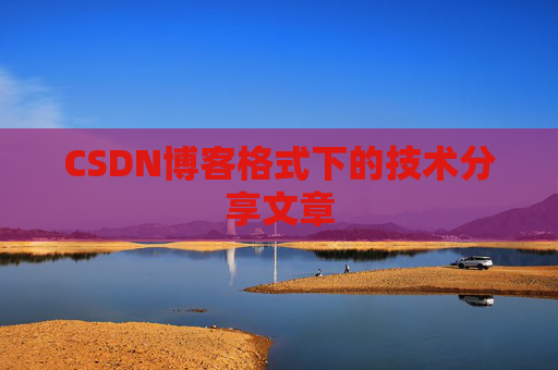 CSDN博客格式下的技术分享文章
